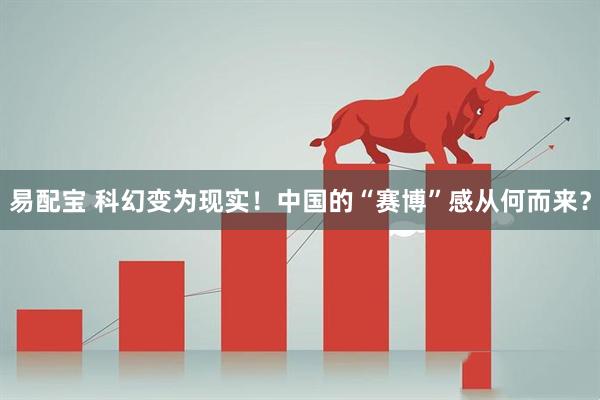 易配宝 科幻变为现实！中国的“赛博”感从何而来？